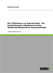 Die 5 Rhythmen von Gabrielle Roth. Erarbeitung mit den Mitteln der Rhythmik für Volksschulkinder,3638645398,9783638645393