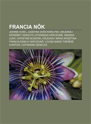 Francia N K Jeanne D'Arc, Jozefina Sved Kiralyne, Orleans-I Erzsebet Sarolta Lotaringiai Hercegne, Amanda Lear, Christine Boisson,1232901245,9781232901242