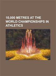 10,000 Metres at the World Championships in Athletics 1983 World Championships in Athletics - Men's 10,000 Metres, 1987 World Championships in Athlet,123082443X,9781230824437