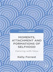 Moments, Attachment and Formations of Selfhood Dancing with Now,1137300566,9781137300560
