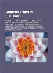 Municipalities in Colorado Cities in Colorado, Towns in Colorado, Denver, Central City, Colorado, Colorado Springs, Colorado, Fort Collins, Colorado, Pueblo, Colorado, Cripple Creek, Colorado, Telluride, Colorado, Aspen, Colorado, Crestone, Colorado, Bou,1234579154,9781234579159