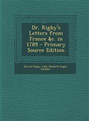 Dr. Rigby's Letters from France &C. in 1789 - Primary Source Edition,1293928429,9781293928424
