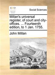 Millan's universal register, of court and city-offices. ... Fourteenth edition, to 1 Jan. 1755.,1170498027,9781170498026