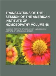 Transactions of the  session of the American Institute of Homoeopathy Volume 46,1130968367,9781130968361