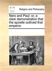 Nero and Paul or, a clear demonstration that the apostle outlived that emperor.,1170312942,9781170312940