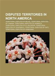 Disputed territories in North America Territorial disputes of Belize, Territorial disputes of Canada, Territorial disputes of Dominica,1156741254,9781156741252