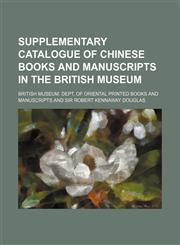 Supplementary Catalogue of Chinese Books and Manuscripts in the British Museum,1130647560,9781130647563