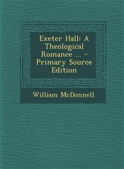 Exeter Hall A Theological Romance ... - Primary Source Edition,1294650734,9781294650737