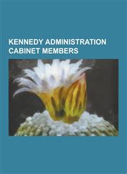 Kennedy Administration Cabinet Members Dean Rusk, Robert McNamara, C. Douglas Dillon, Lyndon B. Johnson, Robert F. Kennedy, Arthur Goldberg, Stewart,1230510877,9781230510873