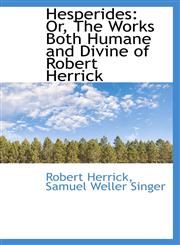Hesperides Or, The Works Both Humane and Divine of Robert Herrick,1113057300,9781113057303