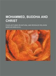 Mohammed, Buddha and Christ; Four lectures on natural and revealed religion,1151636223,9781151636225