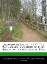Anonymous Joe on the AT The Magnanimous Solitude of Thru-Hiking on the Appalachian Trail,1241157278,9781241157272
