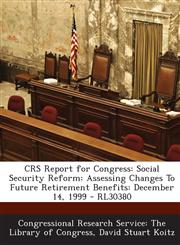 Crs Report for Congress Social Security Reform: Assessing Changes to Future Retirement Benefits: December 14, 1999 - Rl30380,1295250292,9781295250295