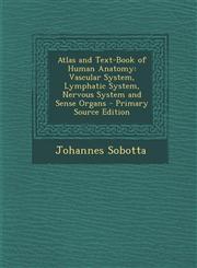 Atlas and Text-Book of Human Anatomy Vascular System, Lymphatic System, Nervous System and Sense Organs - Primary Source Edition,1294876252,9781294876250