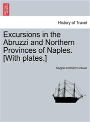 Excursions in the Abruzzi and Northern Provinces of Naples. [With plates.],1241502161,9781241502164