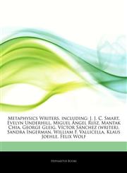 Articles On Metaphysics Writers, including J. J. C. Smart, Evelyn Underhill, Miguel Ãngel Ruiz, Mantak Chia, George Gleig, VÃ­ctor SÃ¡nchez (writer), Sandra Ingerman, William F. Vallicella, Klaus Joehle, Felix Wolf,1243052511,9781243052513