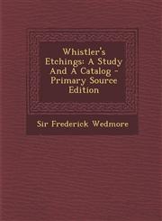 Whistler's Etchings A Study And A Catalog - Primary Source Edition,129491572X,9781294915720