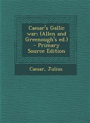 Caesar's Gallic war; (Allen and Greenough's ed.)  - Primary Source Edition,1293356999,9781293356999