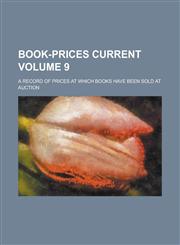 Book-Prices Current; A Record of Prices at Which Books Have Been Sold at Auction Volume 9,115511213X,9781155112138