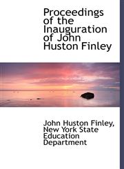 Proceedings of the Inauguration of John Huston Finley,1140444573,9781140444572