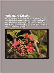Metro v Česku Metro v Praze, Dějiny metra v Praze, Eskalátory v pražském metru, Lanová dráha Imperial, Graffiti v pražském metru,1232861421,9781232861423