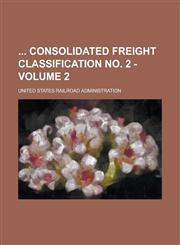 Consolidated Freight Classification No. 2 - Volume 2,1230106081,9781230106083