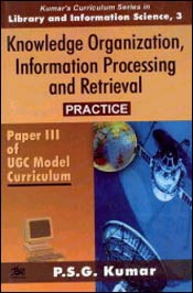 Knowledge Organization, Information Processing and Retrieval Practice : Paper III of UGC Model Curriculum 1st Edition,8176463620,9788176463621