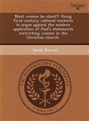 Must women be silent? Using first-century cultural contexts to argue against the modern application of Paul's statements restricting women in the Christian church.,1243600136,9781243600134
