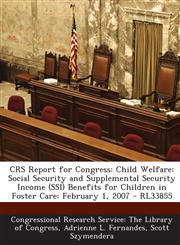 Crs Report for Congress Child Welfare: Social Security and Supplemental Security Income (Ssi) Benefits for Children in Foster Care: February 1,1293255424,9781293255421