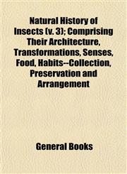 Natural History of Insects (v. 3); Comprising Their Architecture, Transformations, Senses, Food, Habits--Collection, Preservation and Arrangement,1153051338,9781153051330