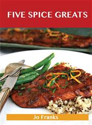 Five Spice Greats Delicious Five Spice Recipes, the Top 44 Five Spice Recipes,1488523452,9781488523458