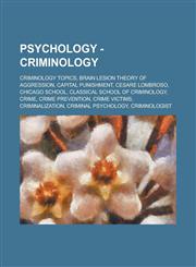 Psychology - Criminology Criminology Topics, Brain Lesion Theory of Aggression, Capital Punishment, Cesare Lombroso, Chicago School, Classical,1234802635,9781234802639