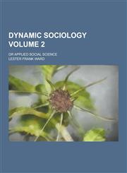 Dynamic Sociology; Or Applied Social Science Volume 2,1230226516,9781230226514