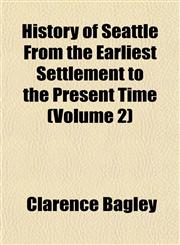 History of Seattle From the Earliest Settlement to the Present Time (Volume 2),1151471704,9781151471703