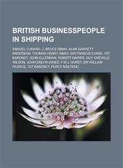 British Businesspeople in Shipping Samuel Cunard, J. Bruce Ismay, Alan Garrett Anderson, Thomas Henry Ismay, Sir Francis Evans, 1st Baronet, John Ell,115599406X,9781155994062