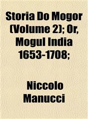 Storia Do Mogor (Volume 2); Or, Mogul India 1653-1708;,1154857743,9781154857740