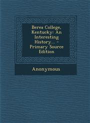Berea College, Kentucky An Interesting History... - Primary Source Edition,129507317X,9781295073177