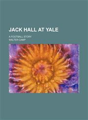 Jack Hall at Yale; a football story,1150002239,9781150002236