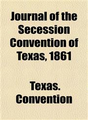 Journal of the Secession Convention of Texas, 1861,1152842021,9781152842021