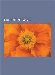Argentine Wine Argentine Winemakers, Wine Regions of Argentina, Wineries of Argentina, San Juan Province, Argentina, Mendoza Province,1230552146,9781230552149