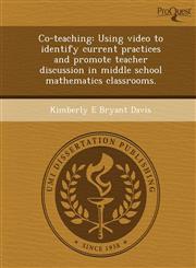 Co-teaching Using video to identify current practices and promote teacher discussion in middle school mathematics classrooms.,1244105333,9781244105331