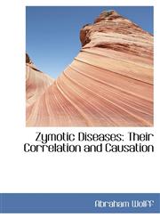 Zymotic Diseases Their Correlation and Causation,1103809938,9781103809936
