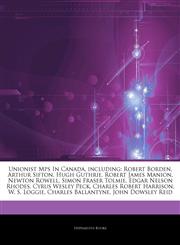 Articles On Unionist Mps In Canada, including Robert Borden, Arthur Sifton, Hugh Guthrie, Robert James Manion, Newton Rowell, Simon Fraser Tolmie, Edgar Nelson Rhodes, Cyrus Wesley Peck, Charles Robert Harrison, W. S. Loggie,1242612718,9781242612718