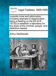 Juvenile crime and reformation including stigmata of degeneration : being a hearing on the bill (H.R. 16733) to establish a laboratory for the study of the criminal, pauper, and defective classes.,1240132638,9781240132638