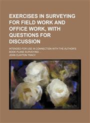 Exercises in surveying for field work and office work, with questions for discussion; Intended for use in connection with the author's book Plane surveying,123666650X,9781236666505