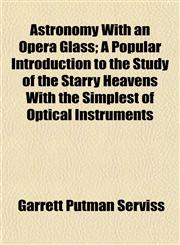 Astronomy With an Opera Glass; A Popular Introduction to the Study of the Starry Heavens With the Simplest of Optical Instruments,1153292661,9781153292665
