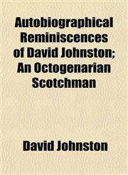 Autobiographical Reminiscences of David Johnston; An Octogenarian Scotchman,1152867687,9781152867680