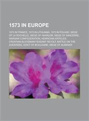 1573 in Europe Siege of Haarlem, Henrician Articles, Croatian-Slovenian Peasant Revolt, Battle on the Zuiderzee, Siege of Alkmaar,1156342953,9781156342954