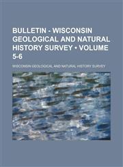Bulletin - Wisconsin Geological and Natural History Survey (Volume 5-6),1150653868,9781150653865