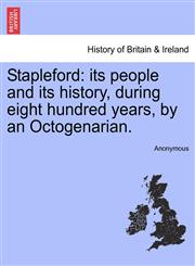 Stapleford its people and its history, during eight hundred years, by an Octogenarian.,1241328226,9781241328221